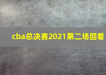 cba总决赛2021第二场回看