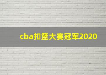 cba扣篮大赛冠军2020