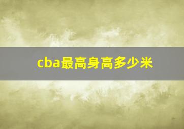 cba最高身高多少米