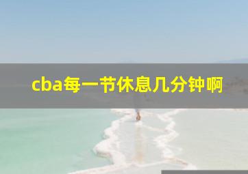 cba每一节休息几分钟啊