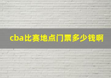 cba比赛地点门票多少钱啊