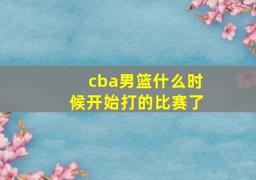 cba男篮什么时候开始打的比赛了