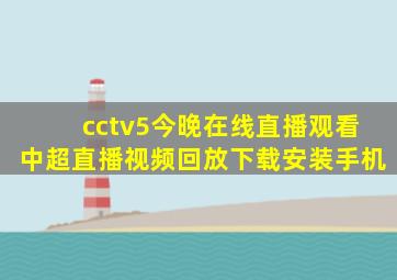 cctv5今晚在线直播观看中超直播视频回放下载安装手机