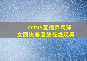 cctv5直播乒乓球女团决赛回放在线观看