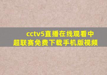 cctv5直播在线观看中超联赛免费下载手机版视频