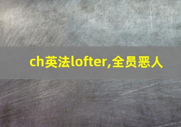 ch英法lofter,全员恶人