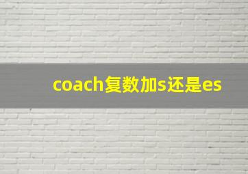 coach复数加s还是es