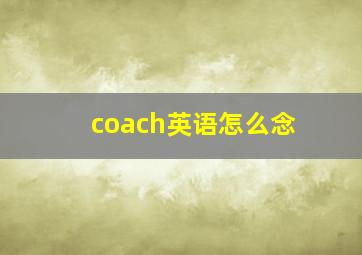 coach英语怎么念