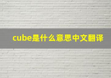 cube是什么意思中文翻译