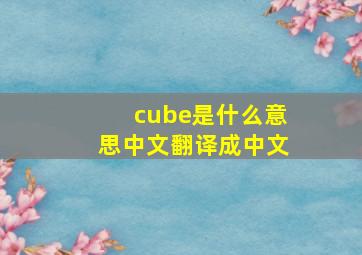 cube是什么意思中文翻译成中文