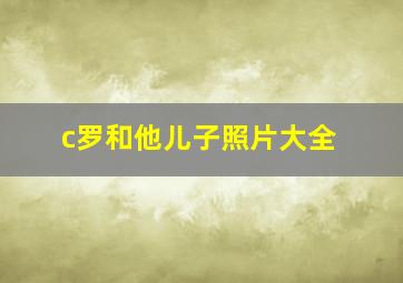 c罗和他儿子照片大全