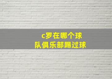 c罗在哪个球队俱乐部踢过球