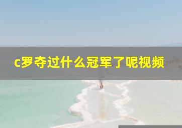 c罗夺过什么冠军了呢视频