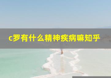 c罗有什么精神疾病嘛知乎