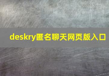 deskry匿名聊天网页版入口