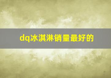 dq冰淇淋销量最好的