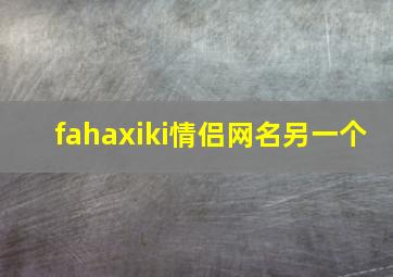 fahaxiki情侣网名另一个