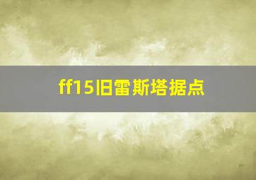 ff15旧雷斯塔据点