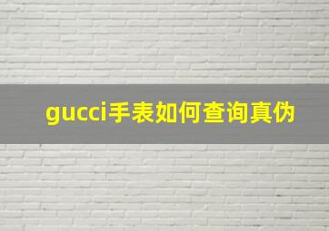 gucci手表如何查询真伪