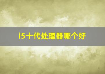 i5十代处理器哪个好