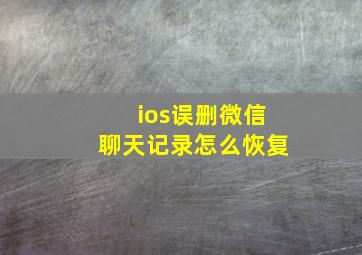 ios误删微信聊天记录怎么恢复