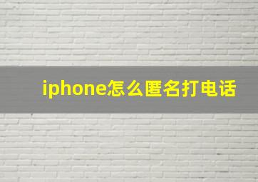 iphone怎么匿名打电话