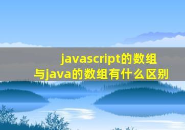 javascript的数组与java的数组有什么区别