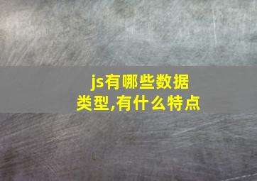 js有哪些数据类型,有什么特点