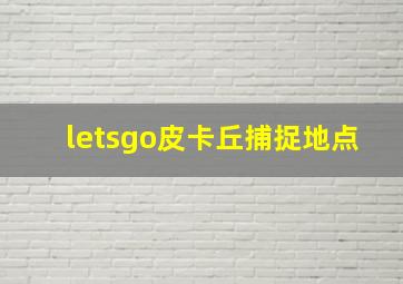 letsgo皮卡丘捕捉地点