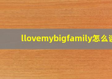 llovemybigfamily怎么读