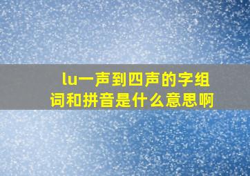 lu一声到四声的字组词和拼音是什么意思啊