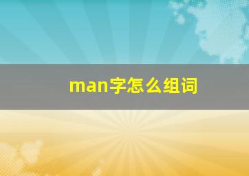 man字怎么组词