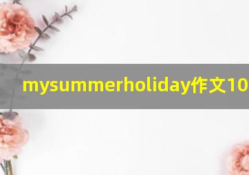 mysummerholiday作文100字初中