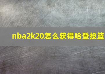 nba2k20怎么获得哈登投篮