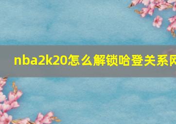 nba2k20怎么解锁哈登关系网