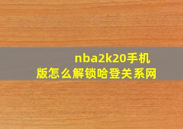 nba2k20手机版怎么解锁哈登关系网