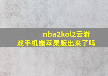 nba2kol2云游戏手机端苹果版出来了吗