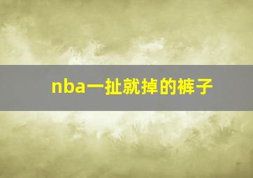 nba一扯就掉的裤子