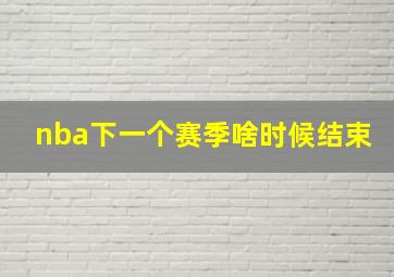 nba下一个赛季啥时候结束