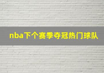 nba下个赛季夺冠热门球队