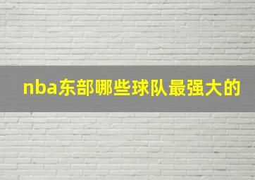 nba东部哪些球队最强大的