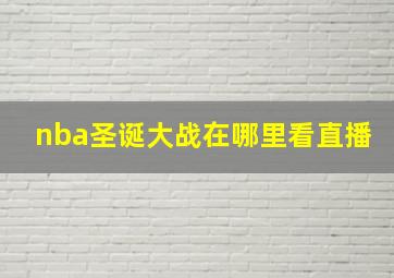 nba圣诞大战在哪里看直播