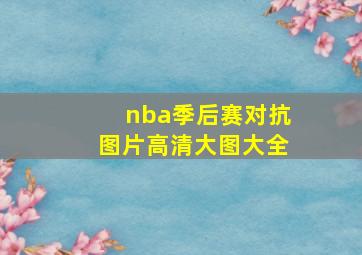 nba季后赛对抗图片高清大图大全