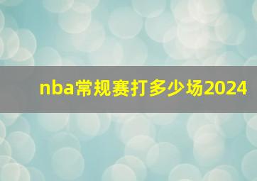 nba常规赛打多少场2024