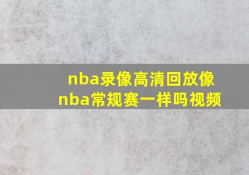 nba录像高清回放像nba常规赛一样吗视频