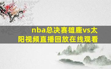 nba总决赛雄鹿vs太阳视频直播回放在线观看