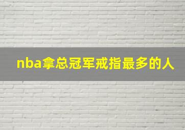 nba拿总冠军戒指最多的人