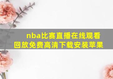 nba比赛直播在线观看回放免费高清下载安装苹果