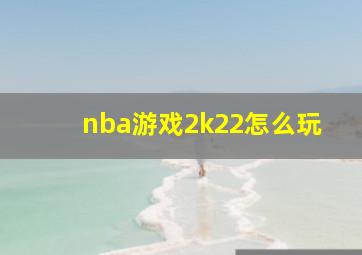 nba游戏2k22怎么玩