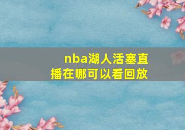 nba湖人活塞直播在哪可以看回放